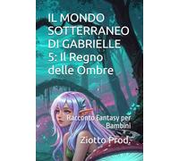 IL MONDO SOTTERRANEO DI GABRIELLE 5: Il Regno delle Ombre: Racconto Fantasy per Bambini