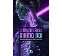 IL MULTIVERSO SIAMO NOI: Riflessioni sull’origine e il destino della realtà