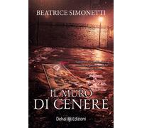 Il muro di cenere - Beatrice Simonetti - Delrai Edizioni - ebook (ePub) - Livre