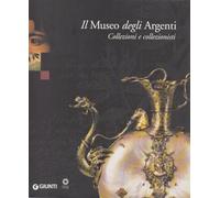 Il Museo degli Argenti. Collezioni e collezionisti