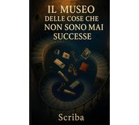 Il Museo delle Cose che Non Sono Mai Successe: Un romanzo sulle vite parallele e le scelte non prese