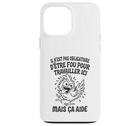Il N’est Pas Obligatoire d’Être Fou pour Travailler Ici Coque pour iPhone 13 Pro Max