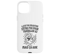 Il N’est Pas Obligatoire d’Être Fou pour Travailler Ici Coque pour iPhone 15 Plus