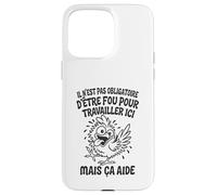 Il N’est Pas Obligatoire d’Être Fou pour Travailler Ici Coque pour iPhone 15 Pro Max