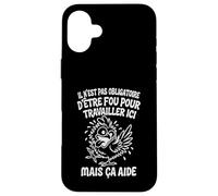 Il N’est Pas Obligatoire d’Être Fou pour Travailler Ici Coque pour iPhone 16 Plus