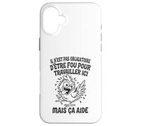 Il N’est Pas Obligatoire d’Être Fou pour Travailler Ici Coque pour iPhone 16 Plus