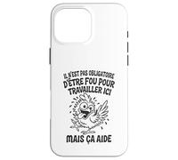 Il N’est Pas Obligatoire d’Être Fou pour Travailler Ici Coque pour iPhone 16 Pro Max
