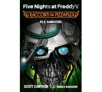 Il Narratore. Five nights at Freddy's. I racconti del Pizzaplex (Vol. 5)
