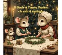 IL NATALE DI TIMOTEO TOPOLINO E LA GHIRLANDA DI AGRIFOGLIO: Leggi, Crea, Colora: Una favola natalizia con all'interno laboratori per bambini e disegni da colorare