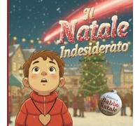 Il Natale Indesiderato: Una Storia Natalizia Illustrata, sull’amore, la perdita e la magia di credere ancora. Lettera a Babbo Natale inclusa. Dai 3 anni in su.