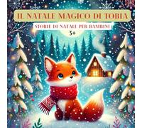 Il natale magico di Tobia: storie di natale per bambini 3 anni: Una storia di Natale per bambini con illustrazioni, perfetta per i piccoli dai 3 agli 8 anni