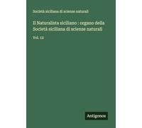Il Naturalista siciliano : organo della Società siciliana di scienze naturali: Vol. 12