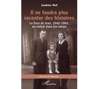 Il ne faudra plus raconter des histoires Le livre de Jean, 1942-1945, un enfant dans les camps - Sandrine Weil - L'harmattan - broché - Essai