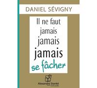 IL NE FAUT JAMAIS, JAMAIS, JAMAIS SE FÂCHER