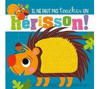 Il ne faut pas toucher... - un herisson ! Rosie Greening (Auteur), Stuart Lynch (Illustration)