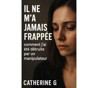 Il ne m’a jamais frappée: comment j’ ai été détruite par un manipulateur