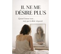 IL NE ME DÉSIRE PLUS: Quand l’amour reste… mais que le désir disparaît