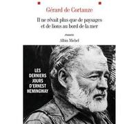 Il ne rêvait plus que de paysages et de lions au bord de la mer: Les derniers jours d'Ernest Hemingway