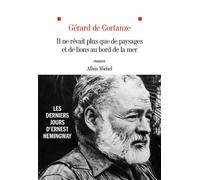 Il ne rêvait plus que de paysages et de lions au bord de la mer Les derniers jours d'Ernest Hemingway - Gérard de Cortanze - Albin Michel - broché - Roman