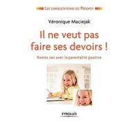 Il ne veut pas faire ses devoirs ! Restez zen avec la parentalité positive. - Véronique Maciejak - Eyrolles - broché - Guide