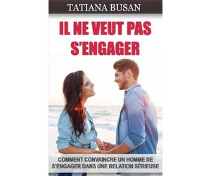 Il ne veut pas s'engager: Comment amener votre homme à s'engager