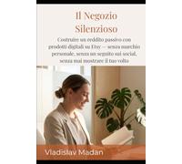 Il Negozio Silenzioso: Costruire un reddito passivo con prodotti digitali su Etsy - senza marchio personale, senza un seguito sui social, senza mai mostrare il tuo volto