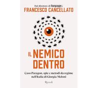 Il nemico dentro. Caso Paragon, spie e metodi da regime nell'Italia di Giorgia Meloni
