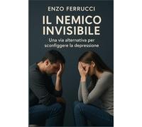 Il Nemico Invisibile: Una via alternativa per sconfiggere la depressione
