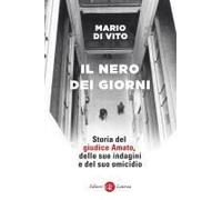 Il Nero Dei Giorni. Storia Del Giudice Amato, Delle Sue Indagini E Del Suo Omicidio