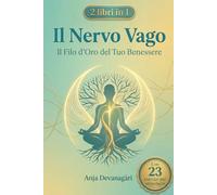 Il Nervo Vago: Il Filo d'Oro del Tuo Benessere- 2 libri in 1 - Con 23 esercizi per stimolarlo