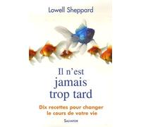 Il N'est Jamais Trop Tard - Dix Recettes Pour Changer Le Cours De Votre Vie