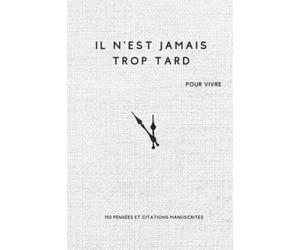 il n'est jamais trop tard pour vivre, 150 pensées et citations manuscrites