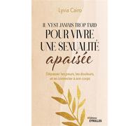 Il n'est jamais trop tard pour vivre une sexualité apaisée Dépasser les peurs, les douleurs, et se connecter à son corps - Lyvia Cairo - Eyrolles - broché - Guide