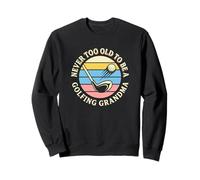 Il n'est jamais trop Vieux pour être Une Grand-mère golfeuse Sweatshirt