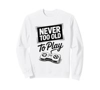 Il n'est jamais trop Vieux pour Jouer Sweatshirt