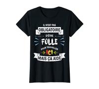 Il n'est pas obligatoire d'être folle pour travailler ici T-Shirt