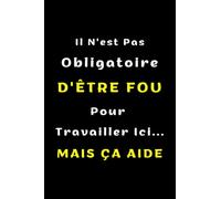 Il n'est pas obligatoire d'être fou pour travailler ici: Cadeau drôle, utile et original pour votre collègue et pour toutes les occasions : départ, ... an... carnet de notes collègue de travaille