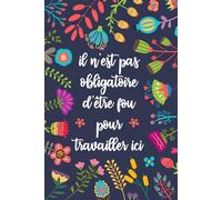 Il N'est Pas Obligatoire D'être Fou Pour Travailler Ici: Carnet de Notes drôle et amusant pour collègues au travail, idée cadeau original personnalisé ... et femmes | Cahier ligné à remplir Format A5