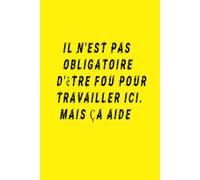 Il N'est Pas Obligatoire D'être Fou Pour Travailler Ici. Mais Ça Aide: Cadeau Drôle Pour Les Collègues, Le Patron Ou La Famille (Cahier)