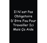 Il N'est Pas Obligatoire D'être Fou Pour Travailler Ici . Mais Ça Aide: Cadeau pour les collègues de bureau , Cahier de Notes ,Cahier humoristique , carnet de notes ligné