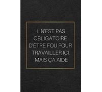 Il N'est Pas Obligatoire D'être Fou Pour Travailler Ici. Mais Ça Aide: Cahier de Notes, Cahier amusant; Cahier ligné, Cadeau pour des collègues; Cadeau d`affaire
