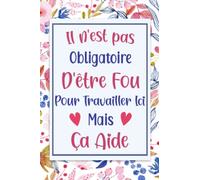 Il n'est pas Obligatoire D'être Fou Pour Travailler Ici Mais Ça Aide: Carnet de notes, Idée cadeau humoristique pour collègue de travail femme, ... travail, anniversaire ou Noël, A5 120 Pages