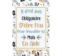 Il n'est pas Obligatoire d'être Fou Pour Travailler Ici Mais Ça Aide: Carnet de notes, Idée cadeau original et humoristique pour collègue de travail ... travail, anniversaire ou Noël, A5 120 Pages