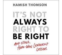 Il n'est Pas Toujours Juste d'avoir Raison : et d'autres leçons de Leadership durement gagnées [Import]