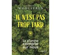 Il n'est pas trop tard - La planète compte sur nous Carina Wohlleben (Auteur)