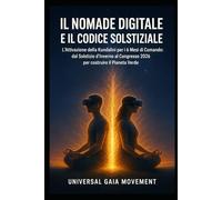 IL NOMADE DIGITALE E IL CODICE SOLSTIZIALE: L'Attivazione della Kundalini per i 6 Mesi di Comando: dal Solstizio d'Inverno al Congresso 2026 per costruire il Pianeta Verde