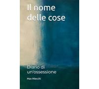 Il nome delle cose: Diario di un'ossessione