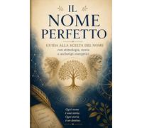 Il Nome Perfetto: Guida alla scelta del nome, con etimologia, storia e archetipi energetici.