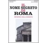 Il Nome Segreto Di Roma. Metafisica Della Romanità
