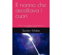 Il nonno che ascoltava i cuori: Un libro per i bambini che imparano ad ascoltare il cuore
